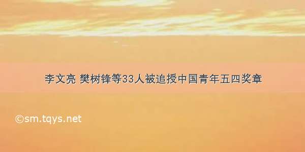 李文亮 樊树锋等33人被追授中国青年五四奖章