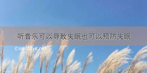 听音乐可以导致失眠也可以预防失眠