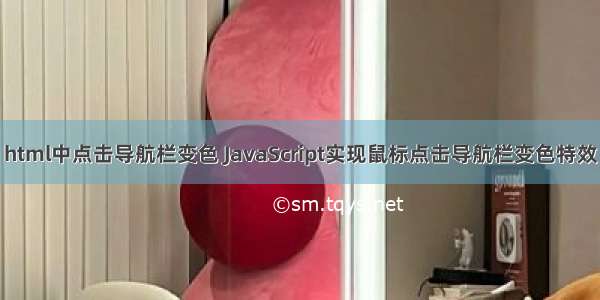 html中点击导航栏变色 JavaScript实现鼠标点击导航栏变色特效