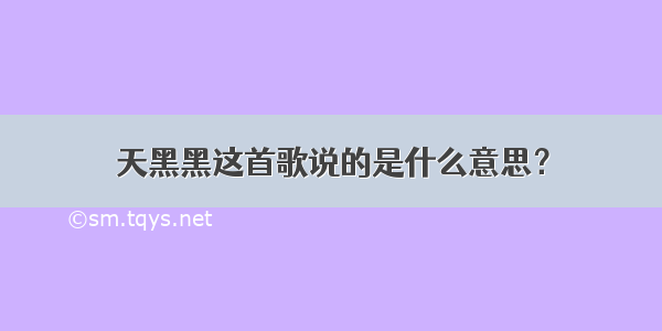 天黑黑这首歌说的是什么意思？