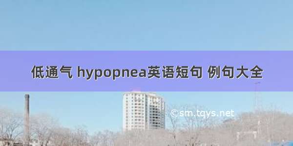 低通气 hypopnea英语短句 例句大全