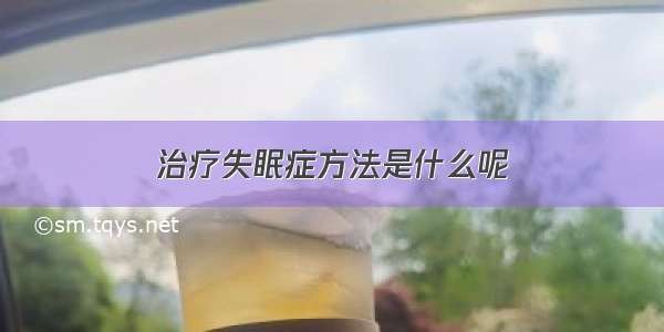 治疗失眠症方法是什么呢