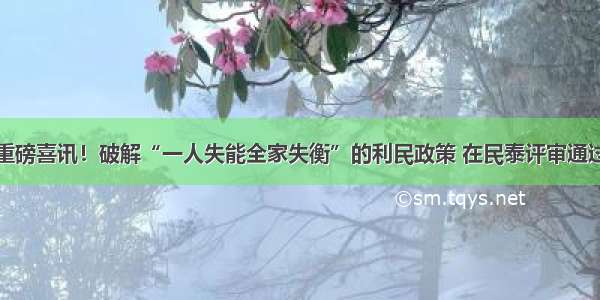 重磅喜讯！破解“一人失能全家失衡”的利民政策 在民泰评审通过