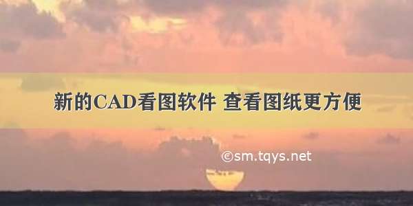 新的CAD看图软件 查看图纸更方便