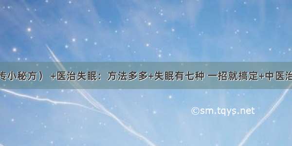 失眠（祖传小秘方） +医治失眠：方法多多+失眠有七种 一招就搞定+中医治失眠 分清