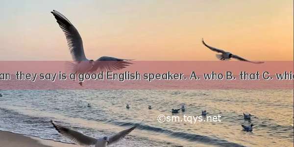I will hire the man  they say is a good English speaker. A. who B. that C. which D. whom