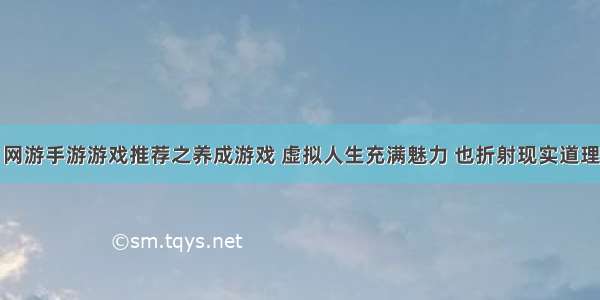 网游手游游戏推荐之养成游戏 虚拟人生充满魅力 也折射现实道理