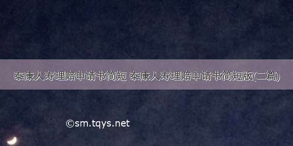 泰康人寿理赔申请书简短 泰康人寿理赔申请书简短版(二篇)