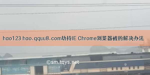 hao123 hao.qquu8.com劫持IE Chrome浏览器被的解决办法