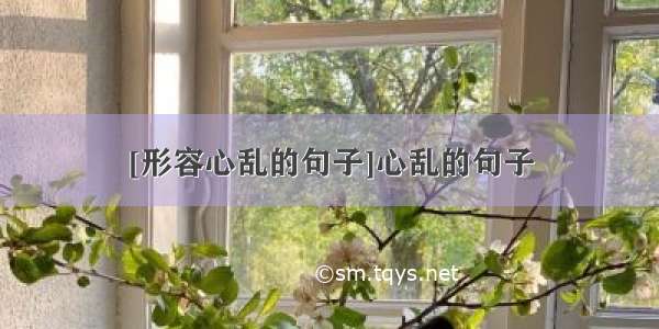 [形容心乱的句子]心乱的句子