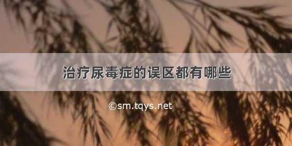 治疗尿毒症的误区都有哪些