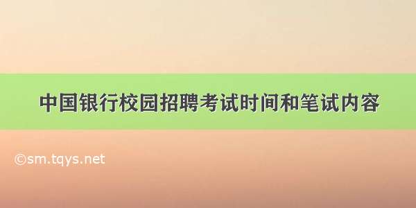 中国银行校园招聘考试时间和笔试内容