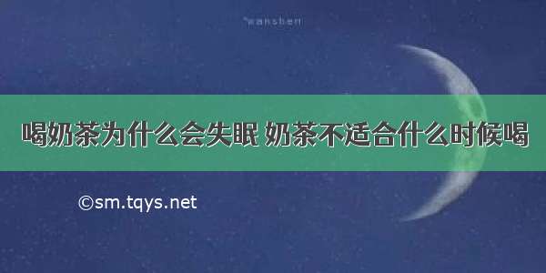 喝奶茶为什么会失眠 奶茶不适合什么时候喝