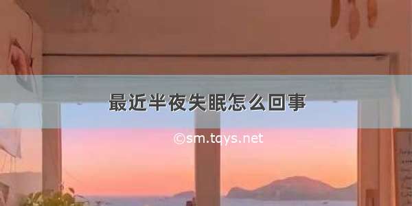 最近半夜失眠怎么回事