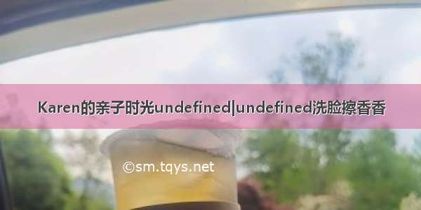 Karen的亲子时光undefined|undefined洗脸擦香香