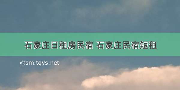 石家庄日租房民宿 石家庄民宿短租