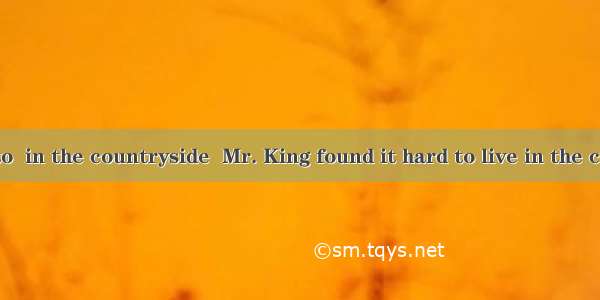 Accustomed to  in the countryside  Mr. King found it hard to live in the city.A. liveB. li
