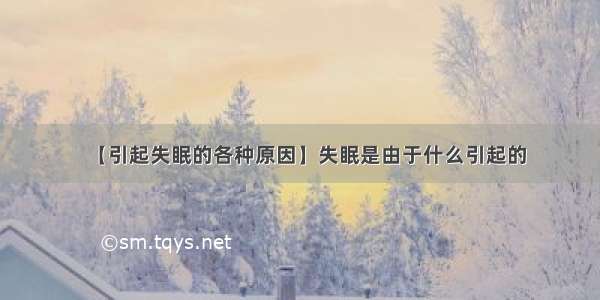 【引起失眠的各种原因】失眠是由于什么引起的