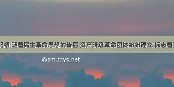 单选题20世纪初 随着民主革命思想的传播 资产阶级革命团体纷纷建立 标志着资产阶级革命