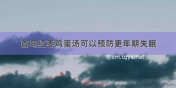 首乌红枣鸡蛋汤可以预防更年期失眠