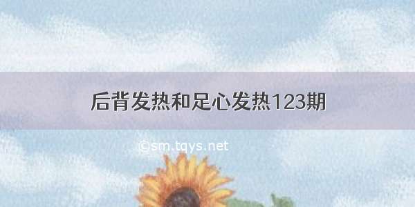 后背发热和足心发热123期