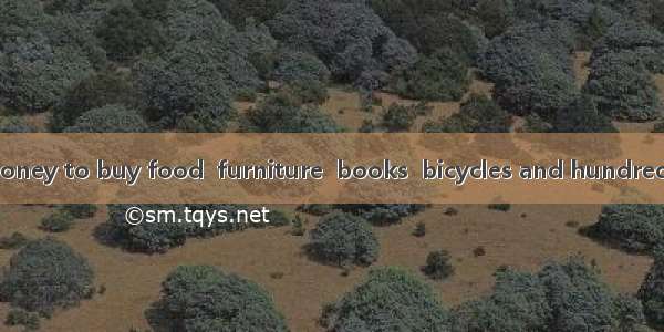 71. People use money to buy food  furniture  books  bicycles and hundreds of other things