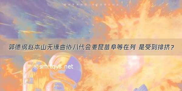 郭德纲赵本山无缘曲协八代会姜昆苗阜等在列 是受到排挤？