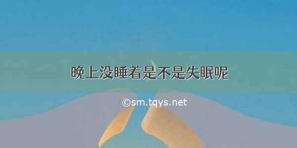 晚上没睡着是不是失眠呢