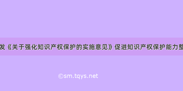 湖南印发《关于强化知识产权保护的实施意见》促进知识产权保护能力整体提升