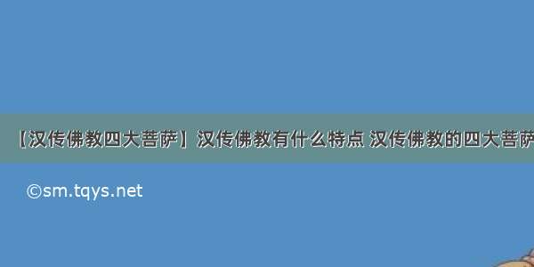 【汉传佛教四大菩萨】汉传佛教有什么特点 汉传佛教的四大菩萨