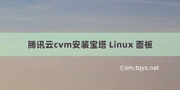 腾讯云cvm安装宝塔 Linux 面板