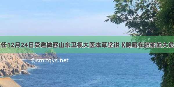 郭玉琴主任12月24日受邀做客山东卫视大医本草堂讲《隐藏在肺部的大危机》节目