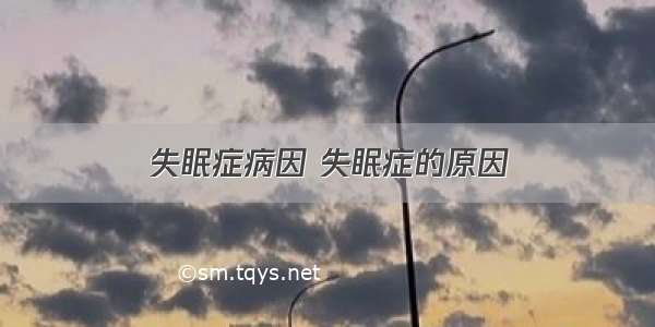 失眠症病因 失眠症的原因