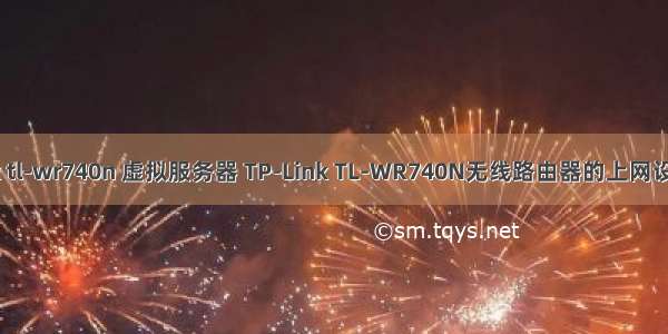 tp-link tl-wr740n 虚拟服务器 TP-Link TL-WR740N无线路由器的上网设置教程