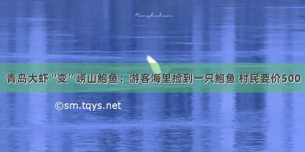 青岛大虾“变”崂山鲍鱼：游客海里捡到一只鲍鱼 村民要价500