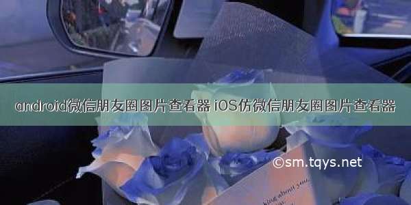 android微信朋友圈图片查看器 iOS仿微信朋友圈图片查看器