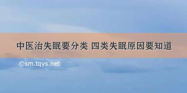 中医治失眠要分类 四类失眠原因要知道