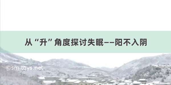 从“升”角度探讨失眠——阳不入阴