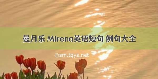 曼月乐 Mirena英语短句 例句大全