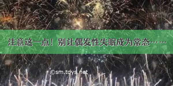 注意这一点！别让偶发性失眠成为常态……