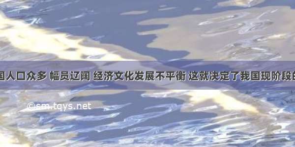 单选题我国人口众多 幅员辽阔 经济文化发展不平衡 这就决定了我国现阶段的选举方式