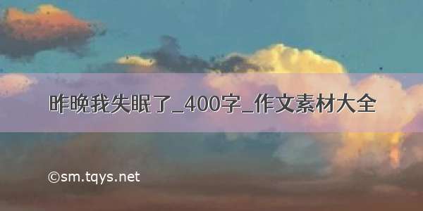 昨晚我失眠了_400字_作文素材大全