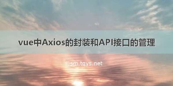 vue中Axios的封装和API接口的管理