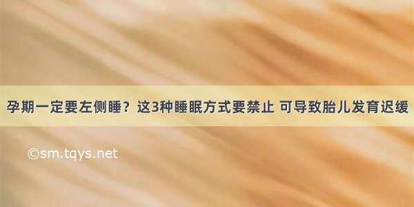 孕期一定要左侧睡？这3种睡眠方式要禁止 可导致胎儿发育迟缓