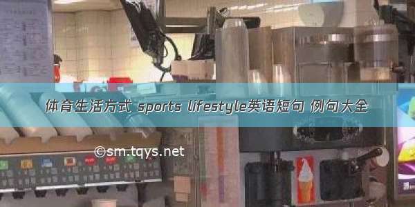 体育生活方式 sports lifestyle英语短句 例句大全