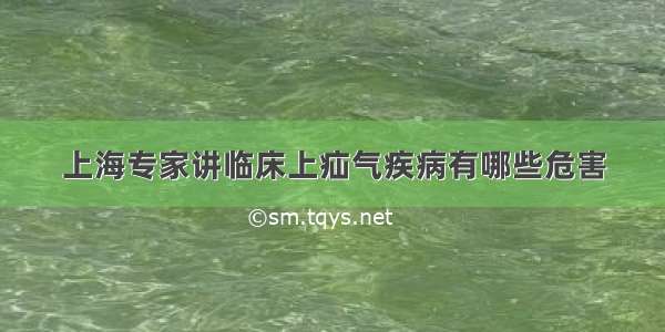 上海专家讲临床上疝气疾病有哪些危害