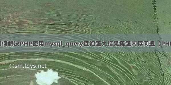 如何解决PHP使用mysql_query查询超大结果集超内存问题【PHP】