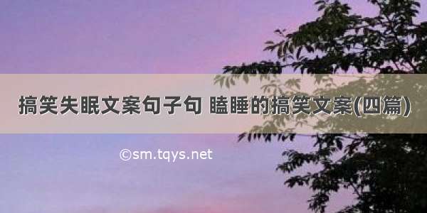 搞笑失眠文案句子句 瞌睡的搞笑文案(四篇)