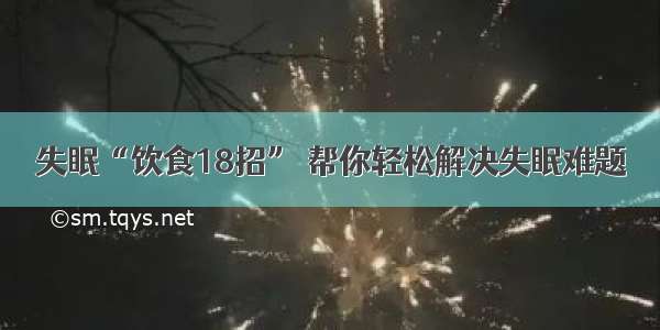 失眠“饮食18招” 帮你轻松解决失眠难题