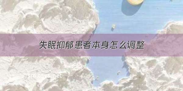 失眠抑郁患者本身怎么调整